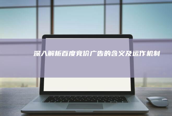 深入解析：百度竞价广告的含义及运作机制